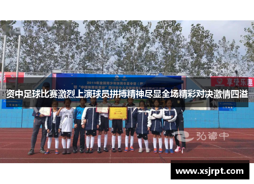 资中足球比赛激烈上演球员拼搏精神尽显全场精彩对决激情四溢