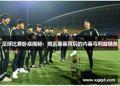 足球比赛卧底揭秘：揭露黑幕背后的内幕与利益链条