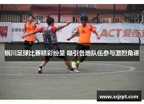 铜川足球比赛精彩纷呈 吸引各地队伍参与激烈角逐