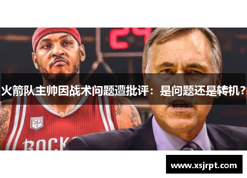 火箭队主帅因战术问题遭批评：是问题还是转机？