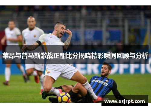 莱昂与普马斯激战正酣比分揭晓精彩瞬间回顾与分析