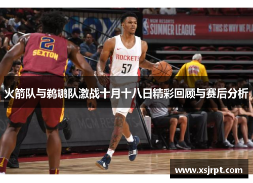 火箭队与鹈鹕队激战十月十八日精彩回顾与赛后分析