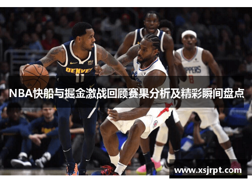 NBA快船与掘金激战回顾赛果分析及精彩瞬间盘点